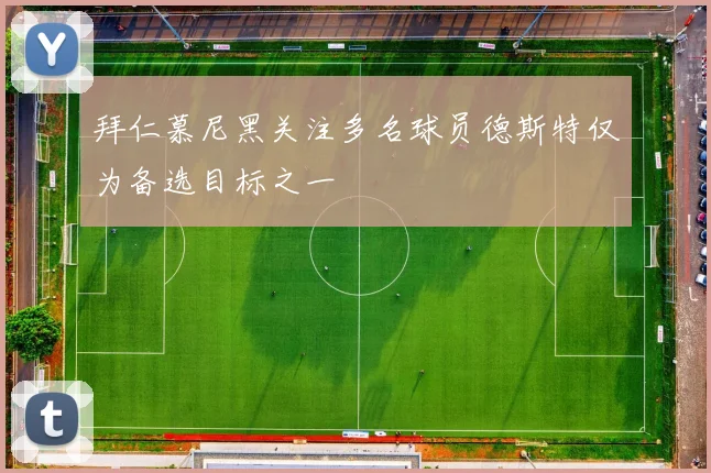 拜仁慕尼黑关注多名球员德斯特仅为备选目标之一