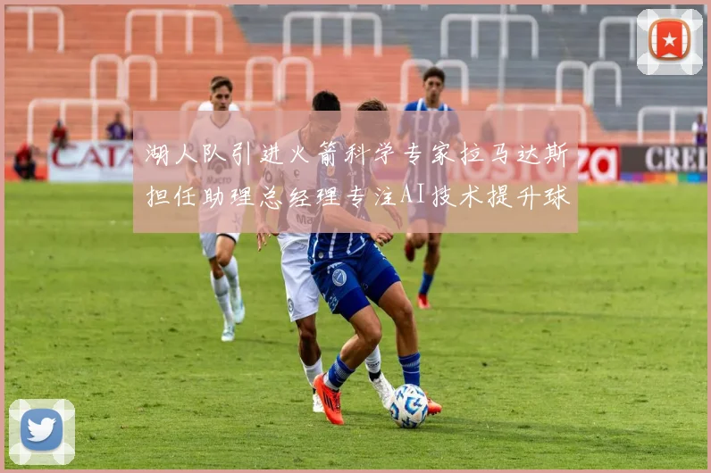 湖人队引进火箭科学专家拉马达斯担任助理总经理专注AI技术提升球队竞争力